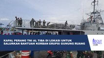 BANTUAN KAPAL PERANG MILIK TNI AL UNTUK EVAKUASI KORBAN ERUPSI TIBA DI LOKASI BENCANA
