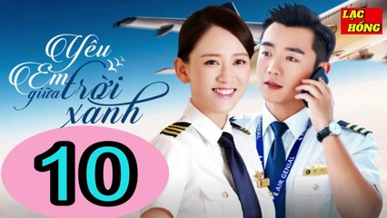 Yêu Em Giữa Trời Xanh - Tập 10 _ Trần Kiều Ân, Trịnh Khải, Chu Tử Kiêu _ Tình Cảm, Ngôn Tình