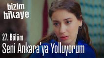 Seni Ankara'ya yolluyorum - Bizim Hikaye 27. Bölüm