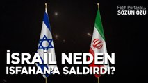 İSRAİL NEDEN İRAN’IN ISFAHAN ŞEHRİNE SALDIRDI?