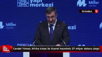 Cevdet Yılmaz: Afrika kıtası ile ticaret hacmimiz 37 milyar dolara ulaştı