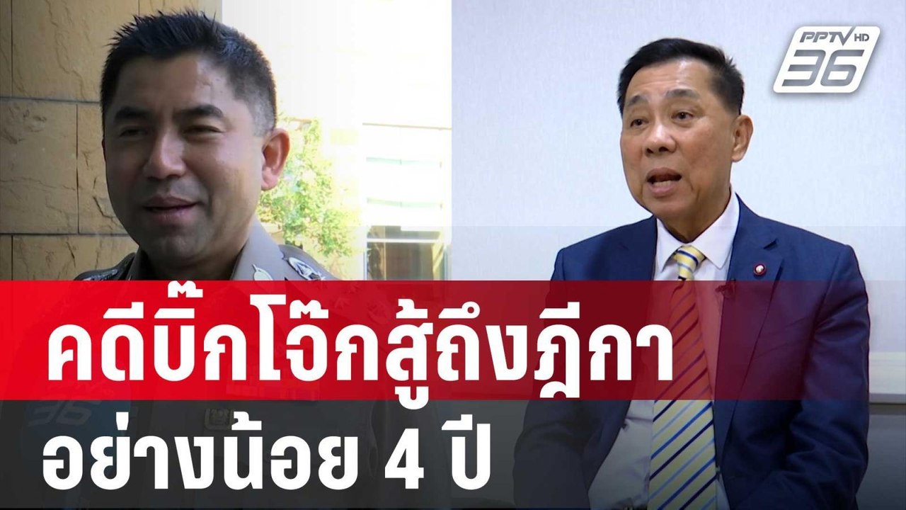 บิ๊กเอก ชี้ คดีบิ๊กโจ๊กสู้ถึงฎีกาอย่างน้อย 4 ปี...