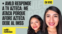 #EnVivo #CaféYNoticias ¬ AMLO responde a TV Azteca: me ataca porque Afore Azteca debe 1,780 mdp