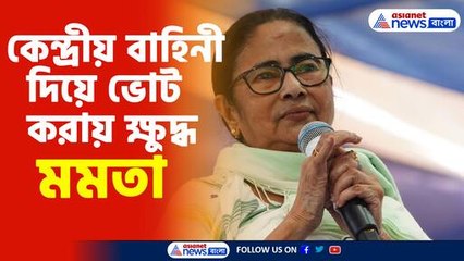 কেন্দ্রীয় বাহিনী দিয়ে ভোট করায় ক্ষুদ্ধ মমতা