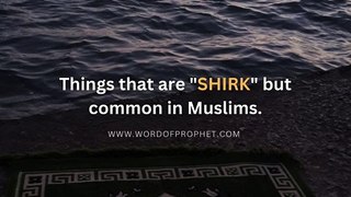 Things that are SHIRK but common in Muslims.