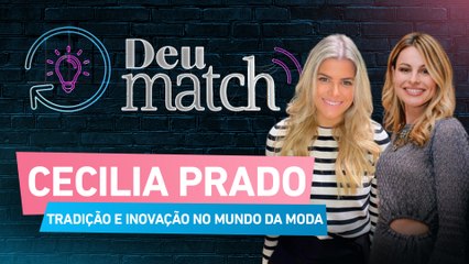 DEU MATCH #65 - CECILIA PRADO: TRADIÇÃO E INOVAÇÃO NO MUNDO DA MODA