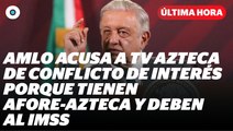 AMLO acusa a TV Azteca de deberle al IMSS I Reporte Indigo