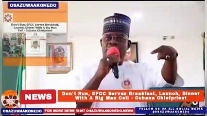 Don't Run, EFCC Serves Breakfast, Launch, Dinner With A Big Man Cell - Cubana Chiefpriest ~ OsazuwaAkonedo