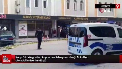 Konya’da rüzgardan kopan baz istasyonu direği 5. kattan otomobilin üzerine düştü