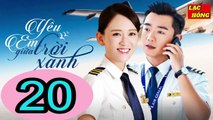 Yêu Em Giữa Trời Xanh - Tập 20 _ Trần Kiều Ân, Trịnh Khải, Chu Tử Kiêu _ Tình Cảm, Ngôn Tình