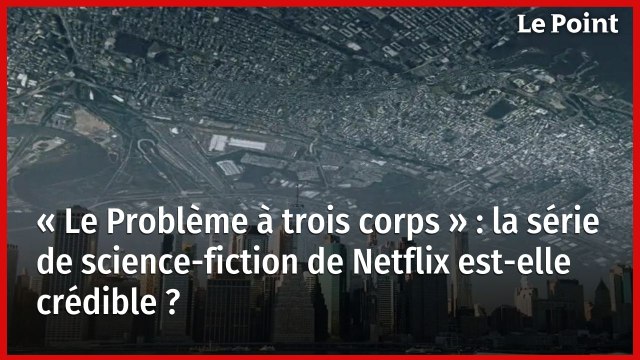 « Le Problème à trois corps » : la série de science-fiction de Netflix est-elle crédible ?