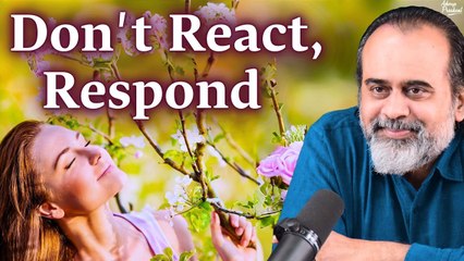 Don't React, Respond. || Acharya Prashant