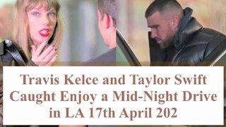 Travis Kelce and Taylor Swift's Midnight Romance: A Drive Through LA!