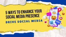 Drive Social Media - 5 Ways to Enhance Your Social Media Presence