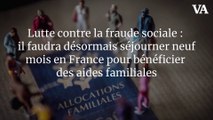 Lutte contre la fraude sociale : il faudra désormais séjourner neuf mois en France pour bénéficier des aides familiales