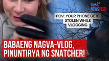 Babaeng nagva-vlog, pinuntirya ng snatcher! | GMA Integrated Newsfeed
