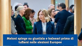 Meloni spinge su giustizia e balneari prima di tuffarsi nelle elezioni Europee