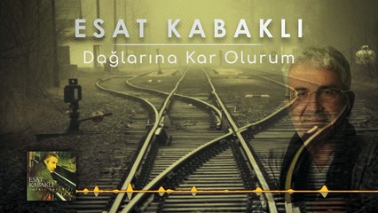 Esat Kabaklı - Dağlarına Kar Olurum