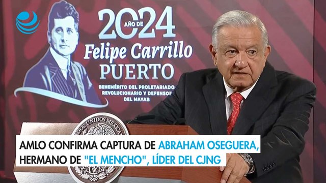 AMLO confirma captura de Abraham Oseguera, hermano de El Mencho , líder del CJNG