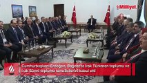 Cumhurbaşkanı Erdoğan, Sünni ve Türkmen toplumu temsilcileriyle görüştü