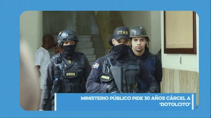 Ministerio Público solicita la condena de pena máxima contra "El Dotolcito"