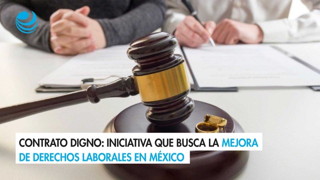 Contrato Digno: Iniciativa que busca la mejora de derechos laborales en México