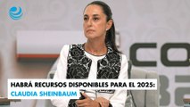 Habrá recursos disponibles para el 2025: Claudia Sheinbaum