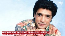 Que devient Frédéric François, l'artiste aux plus belles chansons d'amour ?