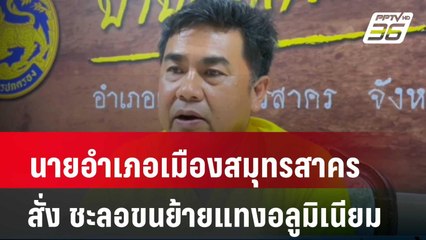 นายอำเภอเมืองสมุทรสาคร สั่ง ชะลอขนย้ายแทงอลูมิเนียม | โชว์ข่าวเช้านี้ | 23 เม.ย. 67