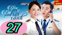 Yêu Em Giữa Trời Xanh - Tập 27 _ Trần Kiều Ân, Trịnh Khải, Chu Tử Kiêu _ Tình Cảm, Ngôn Tình