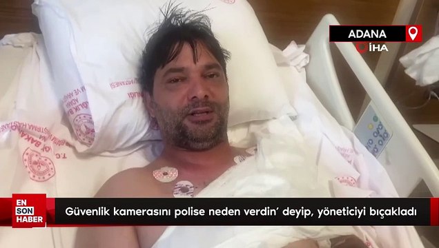 Adana'da güvenlik kamerasını polise neden verdin' deyip, yöneticiyi bıçakladı