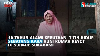 10 Tahun Alami Kebutaan, Titin Hidup Sebatang Kara Huni Rumah Reyot di Surade Sukabumi