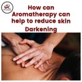How can Aromatherapy can help to reduce  skin darkening.