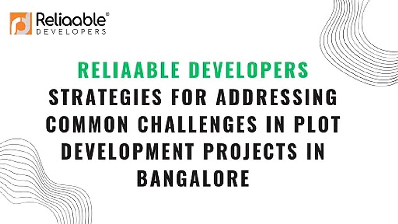 Reliaable Developers Strategies for Addressing Common Challenges in Plot Development Projects in Bangalore