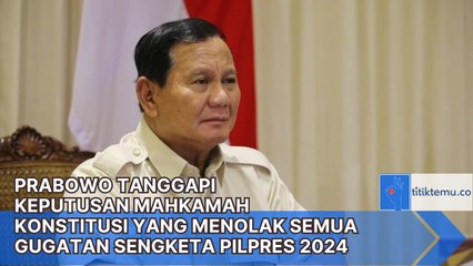 Prabowo Tanggapi Keputusan Mahkamah Konstitusi Yang Menolak Semua Gugatan Sengketa Pilpres 2024