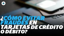 Consejos para evitar fraudes en tus tarjetas de crédito o débito I Reporte Indigo