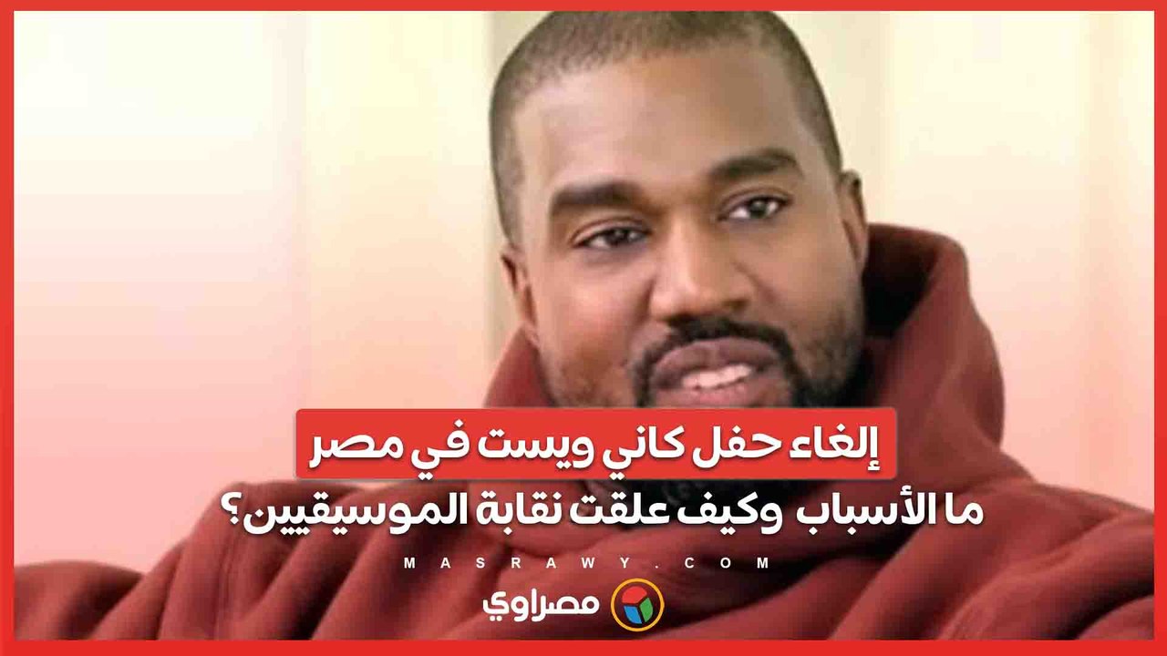 إلغاء حفل كاني ويست في مصر .. ما الأسباب  وكيف علقت نقابة الموسيقيين؟