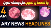 ARY News 4 AM Headlines | 24th April 2024 | Full Pink Moon in Pakistan