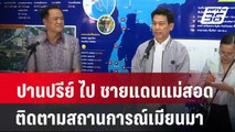 ปานปรีย์ ลงพื้นที่ชายแดนแม่สอด ติดตามสถานการณ์เมียนมา | โชว์ข่าวเช้านี้ | 24 เม.ย. 67