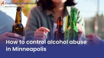 How to control alcohol abuse in Minneapolis  Overcoming Addictions LLC