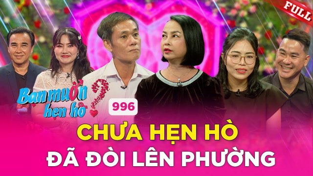 Bạn Muốn Hẹn Hò #996_Cô giáo U50 xinh đẹp khiến nhà trai vừa gặp đã muốn đăng ký kết hôn liền