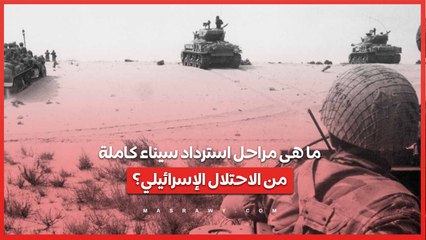 في الذكرى  42 ...  ما هى مراحل استرداد سيناء كاملة من الاحتلال الإسرائيلي؟