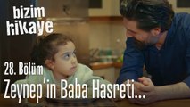 Zeynep'in baba hasreti - Bizim Hikaye 28. Bölüm