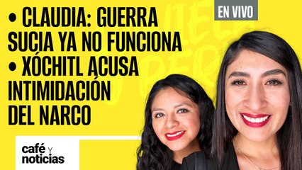 #EnVivo #CaféYNoticias ¬ Claudia: guerra sucia ya no funciona ¬ Xóchitl acusa intimidación del narco