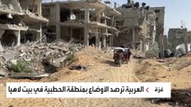 كاميرا العربية ترصد الأوضاع بمنطقة الحطبية في بيت لاهيا شمال قطاع غزة