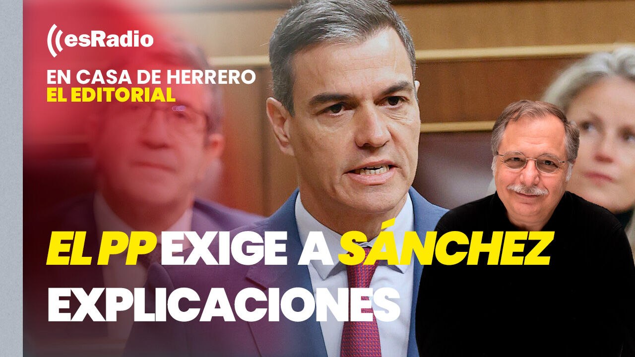 Editorial Luis Herrero: El PP exige a Sánchez explicaciones "urgentes" y señala a todo su entorno