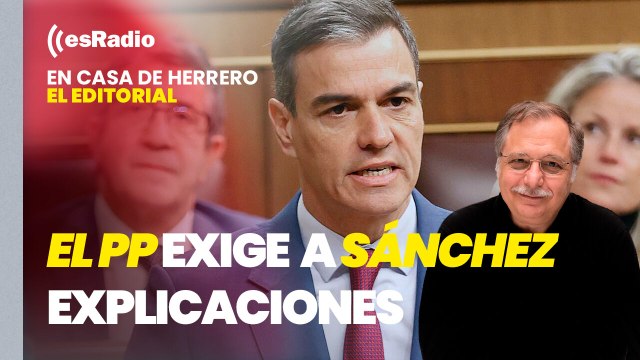 Editorial Luis Herrero: El PP exige a Sánchez explicaciones urgentes y señala a todo su entorno