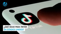 ¿Qué sigue para TikTok en Estados Unidos?