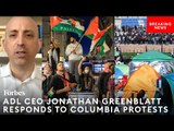BREAKING NEWS: ADL CEO Jonathan Greenblatt Reacts To Columbia University Anti-Israel Protests