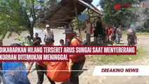 Dikabarkan Hilang Terseret Arus Sungai Saat Menyeberang Korban Ditemukan Meninggal